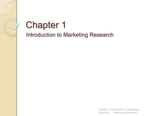 Chapter 1
Introduction to Marketing Research




                            Chapter 1 Introduction to Marketing
                            Research      Marketing Research
 