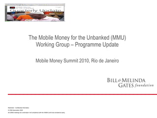 The Mobile Money for the Unbanked (MMU) Working Group – Programme Update Mobile Money Summit 2010, Rio de Janeiro 