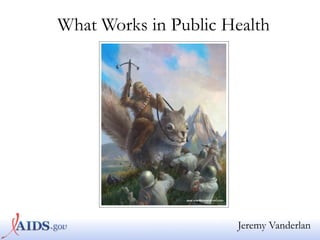 What Works in Public Health




                      Jeremy Vanderlan
 