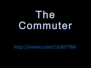 The
Commuter
http://vimeo.com/16307784
 