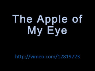 The Apple of
My Eye
http://vimeo.com/12819723
 