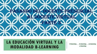 LA EDUCACIÓN VIRTUAL Y LA MODALIDAD B-LEARNING