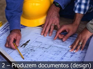 2 – Produzem documentos (design)
 