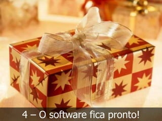 4 – O software fica pronto!
 
