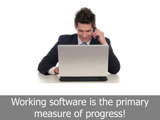 Working software is the primary
    measure of progress!
 