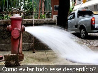 Como evitar todo esse desperdício?
 