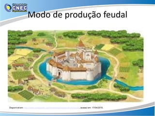 Modo de produção feudal
Disponível em: http://www.coladaweb.com/economia/modos-de-produção, acesso em: 17/04/2015.
 