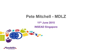 Pete Mitchell - MDLZ
11th June 2015
INSEAD Singapore
 