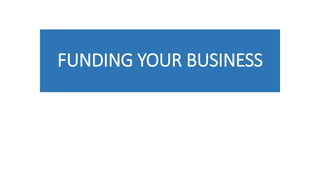 FUNDING YOUR BUSINESS
 