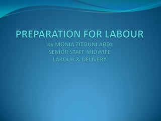 PREPARATION FOR LABOURby MONIA ZITOUNI ABDI SENIOR STAFF MIDWIFELABOUR & DELIVERY 