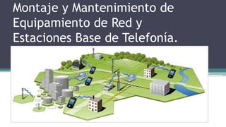 Montaje y Mantenimiento de
Equipamiento de Red y
Estaciones Base de Telefonía.
 
