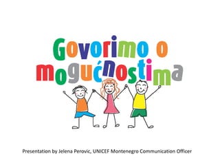 Presentation by JelenaPerovic, UNICEF Montenegro Communication Officer 