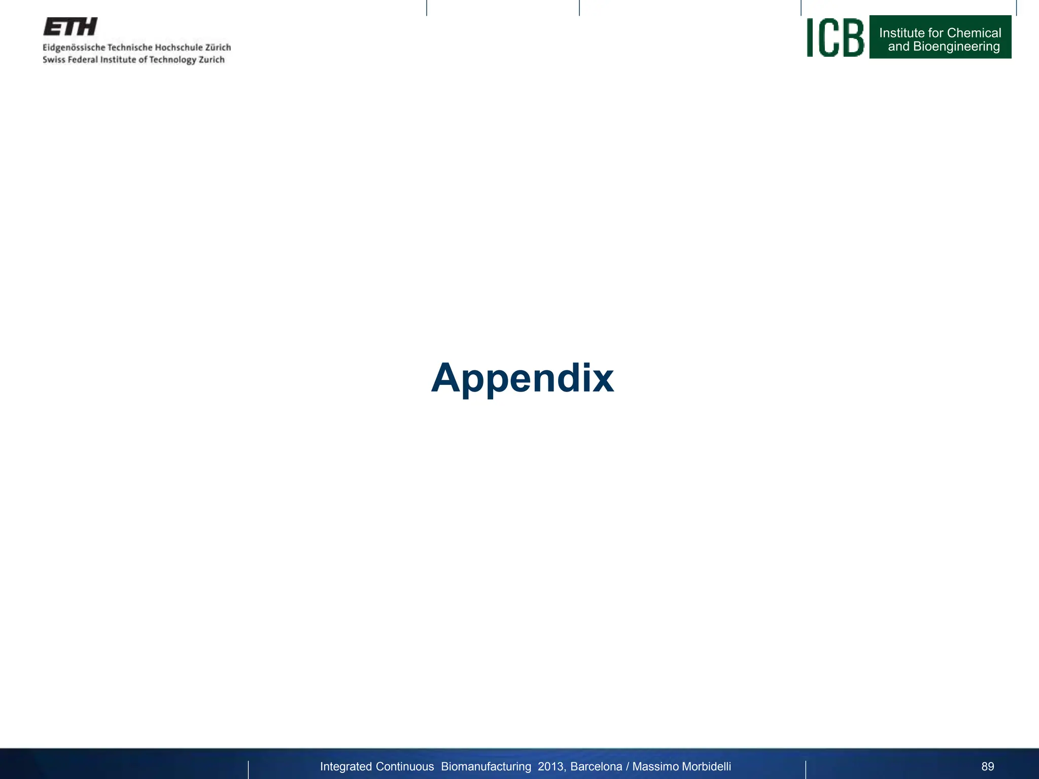Institute for Chemical
and Bioengineering
Appendix
89
Integrated Continuous Biomanufacturing 2013, Barcelona / Massimo Morbidelli
 