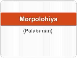 (Palabuuan)
Morpolohiya
 