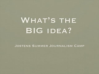 What’s the
   BIG idea?
Jostens Summer Journalism Camp
 