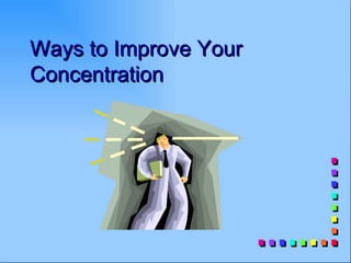 Ways to Improve Your
Concentration
 
