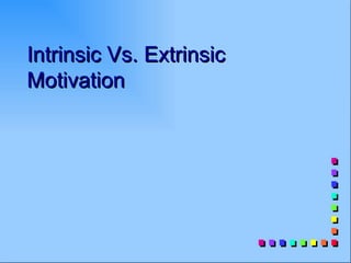 Intrinsic Vs. Extrinsic
Motivation
 