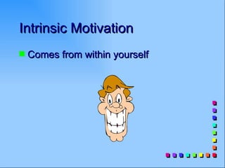 Intrinsic Motivation
s   Comes from within yourself
 