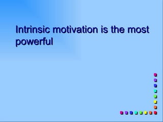 Intrinsic motivation is the most
powerful
 