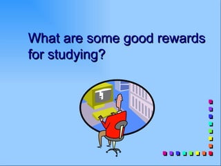 What are some good rewards
for studying?
 