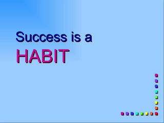 Success is a
HABIT
 