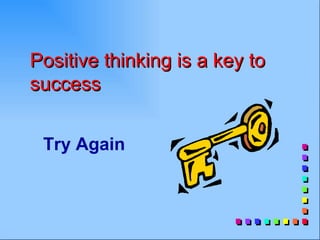 Positive thinking is a key to
success


 Try Again
 