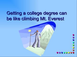 Getting a college degree can
be like climbing Mt. Everest
 