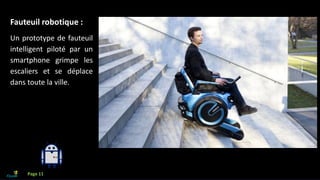 Que faire avec l’IA?
Fauteuil robotique :
Un prototype de fauteuil
intelligent piloté par un
smartphone grimpe les
escaliers et se déplace
dans toute la ville.
Page 11
 