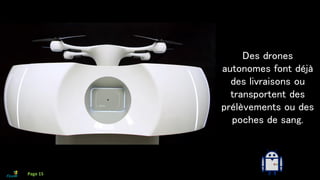 Des drones
autonomes font déjà
des livraisons ou
transportent des
prélèvements ou des
poches de sang.
Page 15
 