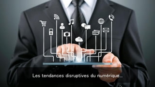 Les tendances disruptives du numérique...
 