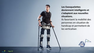 Les Exosquelettes
deviennent intelligents et
s’adaptent aux nouvelles
situations.
Ils favorisent la mobilité des
personnes en situation de
handicap et permettent de
les verticaliser.
Page 23
 