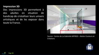 Que faire avec l’IA?
Impression 3D
Des impressions 3D permettent à
des adultes en situation de
handicap de cristalliser leurs univers
artistiques et de les exposer dans
toute la France.
Source : Centre de La Gabrielle MFPASS – Atelier Couleurs et
Créations
Page 28
 