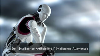 De l’Intelligence Artificielle à l’Intelligence Augmentée
 