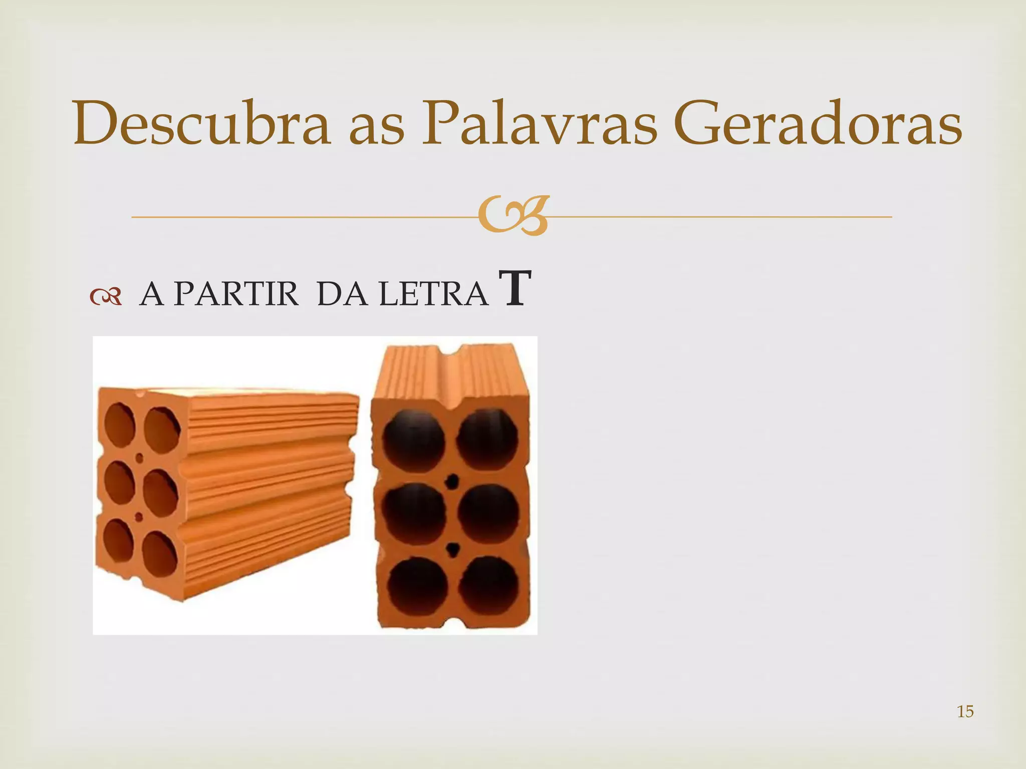 Descubra as Palavras Geradoras 
 
 A PARTIR DA LETRA T 
15 
 