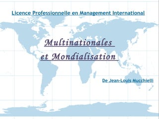 Licence Professionnelle en Management International
Multinationales
et Mondialisation
De Jean-Louis Mucchielli
 