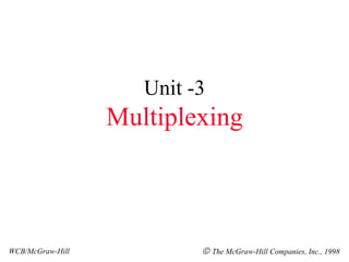 Unit -3
                  Multiplexing



WCB/McGraw-Hill            © The McGraw-Hill Companies, Inc., 1998
 