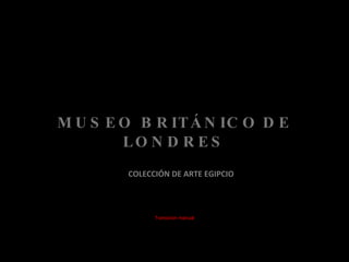 MUSEO BRITÁNICO   DE LONDRES ,[object Object],Transición manual 