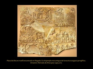 Placa de Aha en marfil encontrada en Nagada. Es el ejemplo mas antiguo de la escritura egipcia jeroglifica .  Dinastía I. Reinado de Aha (3007-2975 a.C).  