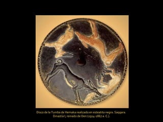 Disco de la Tumba de Hemaka realizado en esteatita negra. Saqqara.  Dinastía I, reinado de Den (2914-2867 a. C.). 