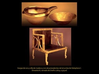 Vasijas de oro y silla de madera y oro de procedentes de la tumba de Hetephere I.  Dinastía IV, reinado de Snefru (2614-2579 aC 