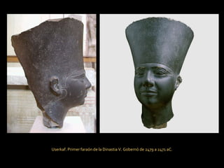 Userkaf. Primer faraón de la Dinastia V. Gobernó de 2479 a 2471 aC. 