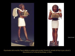                                                                                                                                                                                                                                           Vista frontal El porteador de la mochila. Figura tallada en madera policromada. Dinastía VI, reinado de Pepi I (2310-2260 aC.).  Descubieta en la Tumba de Niankhpepi , en Meri. 