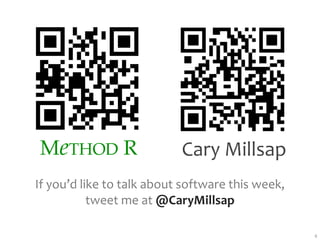 MeTHOD R                   Cary Millsap
If you’d like to talk about software this week,
           tweet me at @CaryMillsap

                                                  4
 