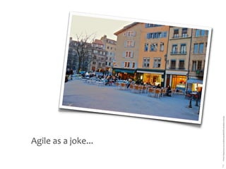 Agile as a joke...

7




    Photo: http://www.sxc.hu/browse.phtml?f=view&id=1174739
 