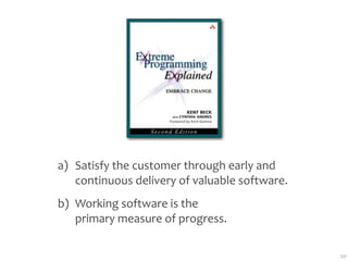a) Satisfy the customer through early and 
   continuous delivery of valuable software.
b) Working software is the
   primary measure of progress.

                                               20
 