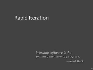 Rapid Iteration




         Working software is the
         primary measure of progress.
                             —Kent Beck

                                          27
 
