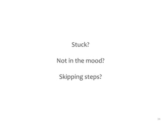 Stuck?

Not in the mood?

Skipping steps?




                   34
 