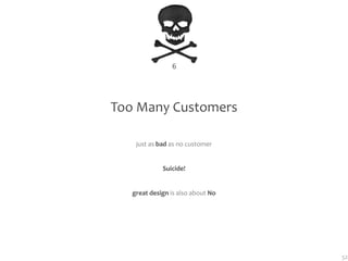 6




Too Many Customers

    just as bad as no customer


             Suicide!


   great design is also about No 




                                    52
 