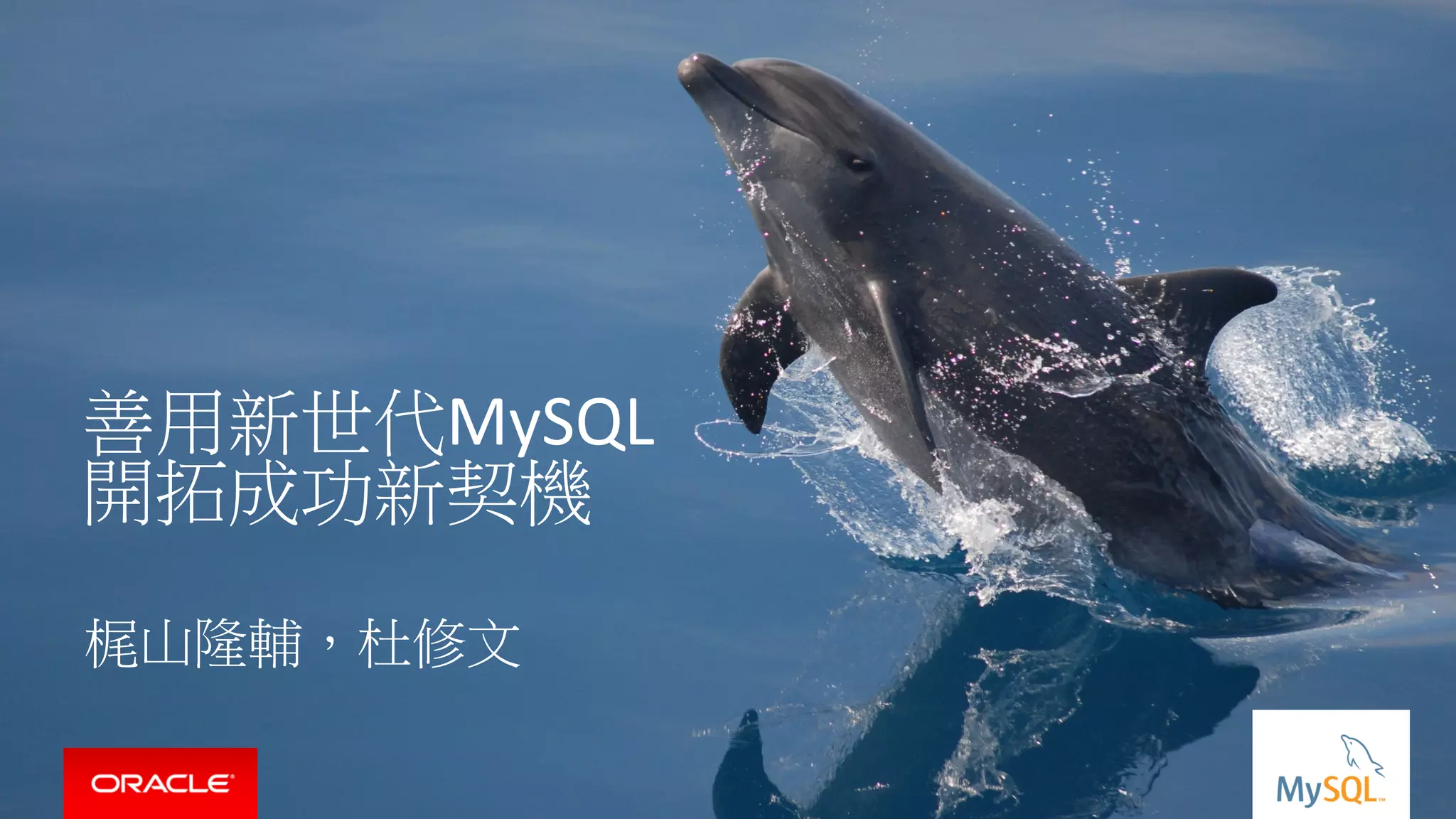 Copyright © 2015, Oracle and/or its affiliates. All rights reserved. |
善用新世代MySQL
開拓成功新契機
梶山隆輔，杜修文
 