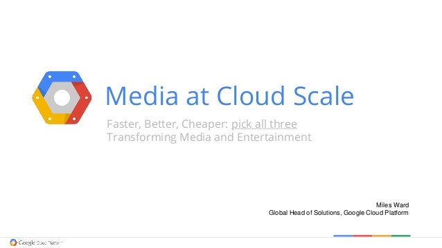 Media at Cloud Scale
Faster, Better, Cheaper: pick all three
Transforming Media and Entertainment
Miles Ward
Global Head o...